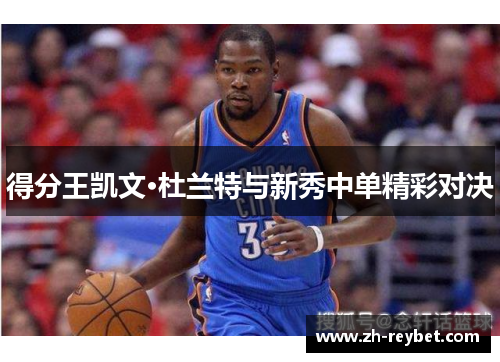 得分王凯文·杜兰特与新秀中单精彩对决