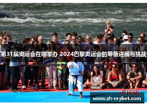 第31届奥运会在哪举办 2024巴黎奥运会的筹备进展与挑战